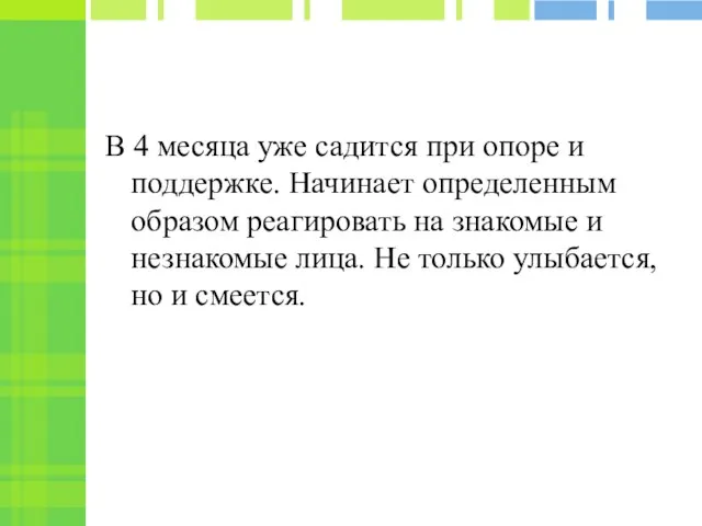 В 4 месяца уже садится при опоре и поддержке. Начинает определенным