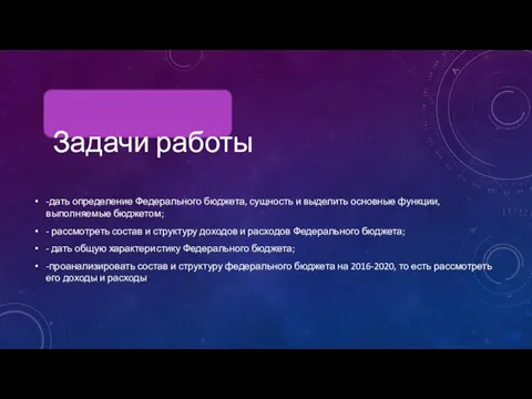 Задачи работы -дать определение Федерального бюджета, сущность и выделить основные функции,