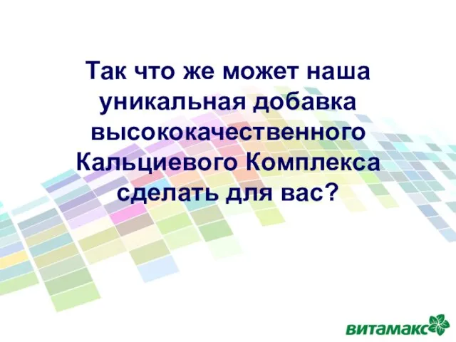 Так что же может наша уникальная добавка высококачественного Кальциевого Комплекса сделать для вас?