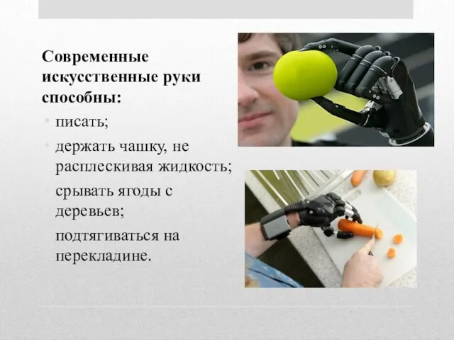 Современные искусственные руки способны: писать; держать чашку, не расплескивая жидкость; срывать