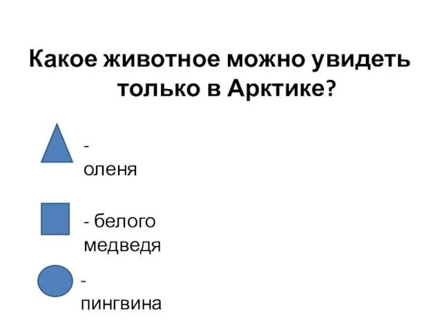 Какое животное можно увидеть только в Арктике? -оленя - белого медведя - пингвина