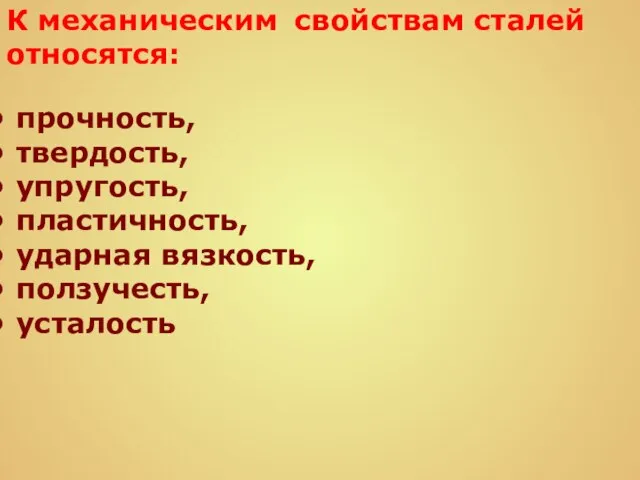 К механическим свойствам сталей относятся: прочность, твердость, упругость, пластичность, ударная вязкость, ползучесть, усталость