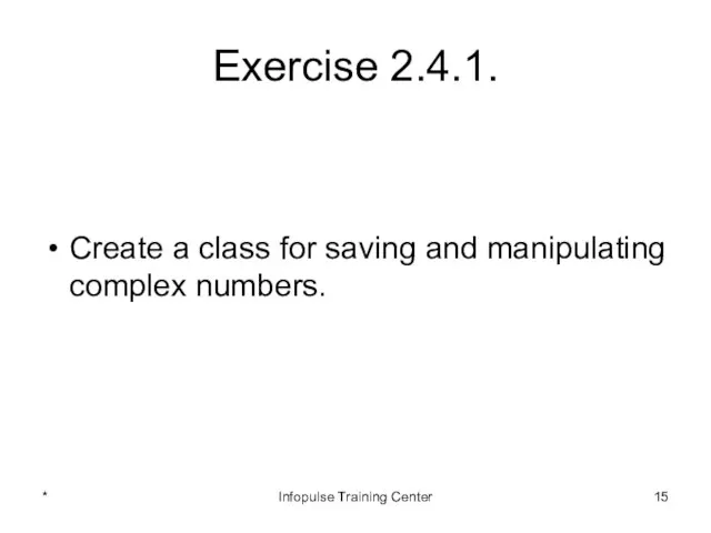 Exercise 2.4.1. Create a class for saving and manipulating complex numbers. * Infopulse Training Center