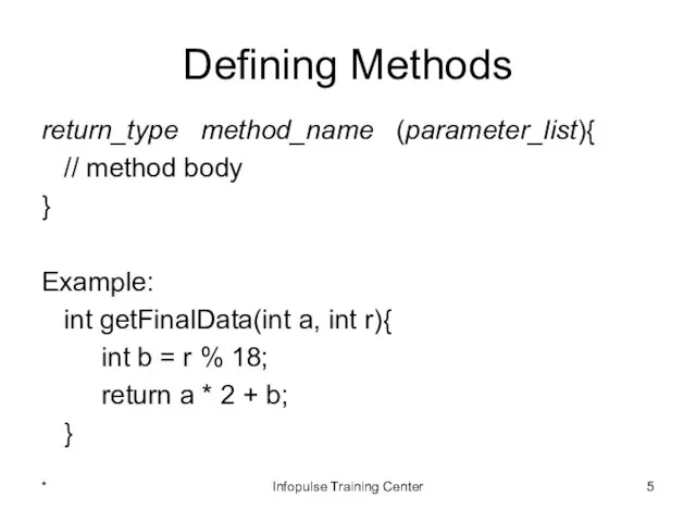 Defining Methods return_type method_name (parameter_list){ // method body } Example: int