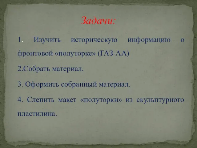 1. Изучить историческую информацию о фронтовой «полуторке» (ГАЗ-АА) 2.Собрать материал. 3.