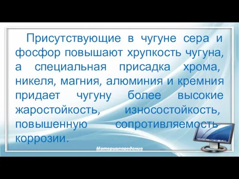 Присутствующие в чугуне сера и фосфор повышают хрупкость чугуна, а специальная