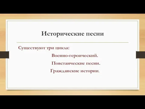 Исторические песни Существуют три цикла: Военно-героический. Повстанческие песни. Гражданские истории.