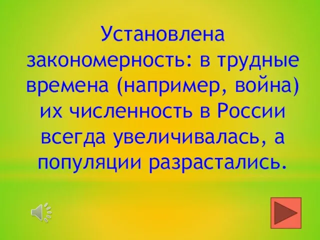 Установлена закономерность: в трудные времена (например, война) их численность в России всегда увеличивалась, а популяции разрастались.