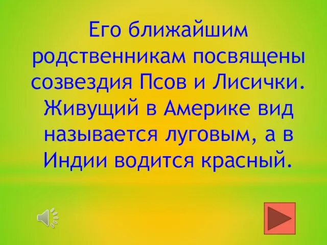 Его ближайшим родственникам посвящены созвездия Псов и Лисички. Живущий в Америке