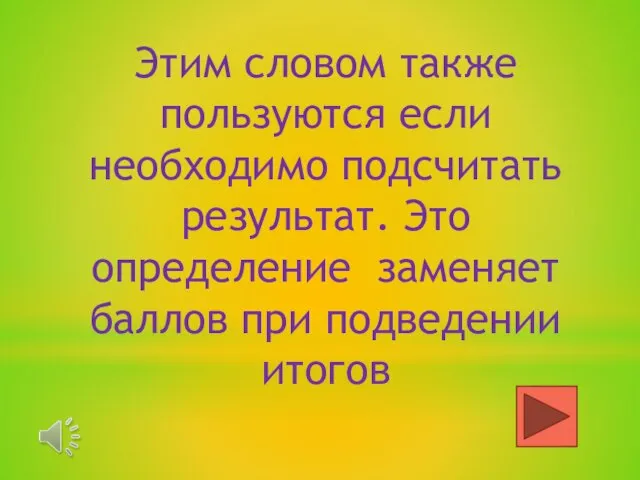 Этим словом также пользуются если необходимо подсчитать результат. Это определение заменяет баллов при подведении итогов