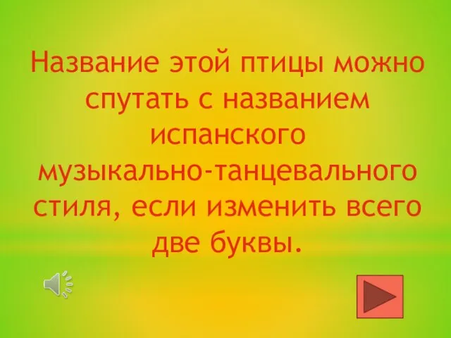 Название этой птицы можно спутать с названием испанского музыкально-танцевального стиля, если изменить всего две буквы.