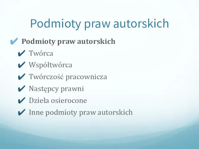 Podmioty praw autorskich Podmioty praw autorskich Twórca Współtwórca Twórczość pracownicza Następcy