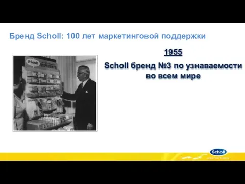 Бренд Scholl: 100 лет маркетинговой поддержки 1955 Scholl бренд №3 по узнаваемости во всем мире