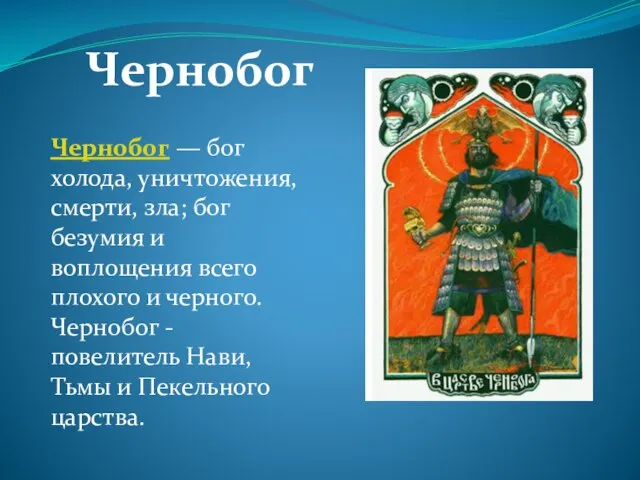 Чернобог — бог холода, уничтожения, смерти, зла; бог безумия и воплощения