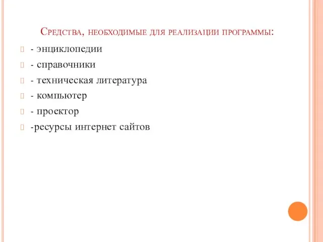 Средства, необходимые для реализации программы: - энциклопедии - справочники - техническая