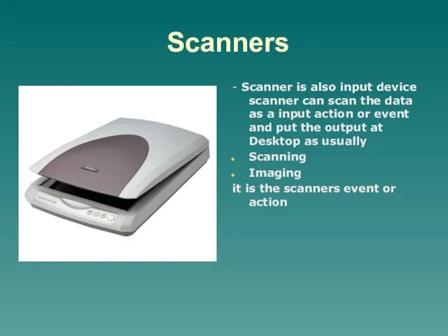 Scanners - Scanner is also input device scanner can scan the