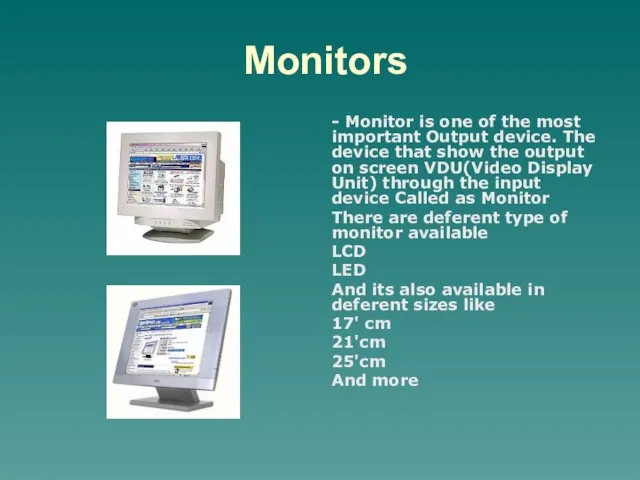 Monitors - Monitor is one of the most important Output device.