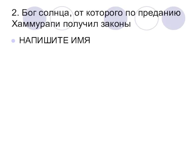 2. Бог солнца, от которого по преданию Хаммурапи получил законы НАПИШИТЕ ИМЯ