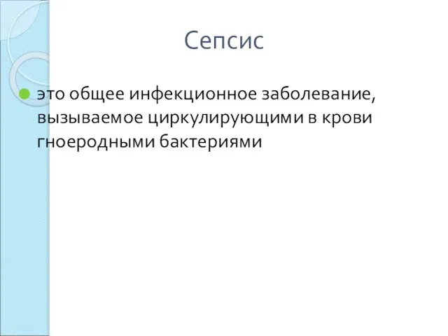 Сепсис это общее инфекционное заболевание, вызываемое циркулирующими в крови гноеродными бактериями