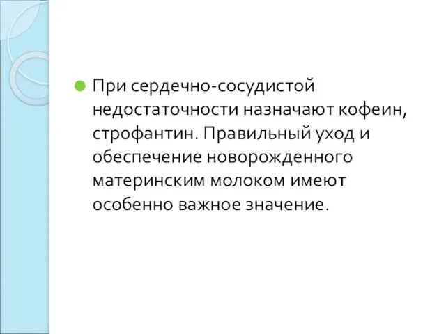 При сердечно-сосудистой недостаточности назначают кофеин, строфантин. Правильный уход и обеспечение новорожденного