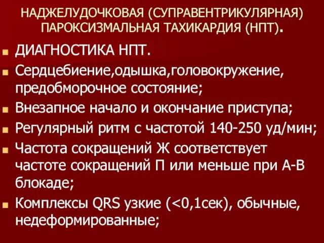 НАДЖЕЛУДОЧКОВАЯ (СУПРАВЕНТРИКУЛЯРНАЯ) ПАРОКСИЗМАЛЬНАЯ ТАХИКАРДИЯ (НПТ). ДИАГНОСТИКА НПТ. Сердцебиение,одышка,головокружение, предобморочное состояние; Внезапное