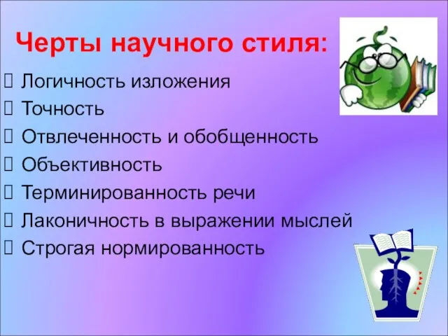 Черты научного стиля: Логичность изложения Точность Отвлеченность и обобщенность Объективность Терминированность