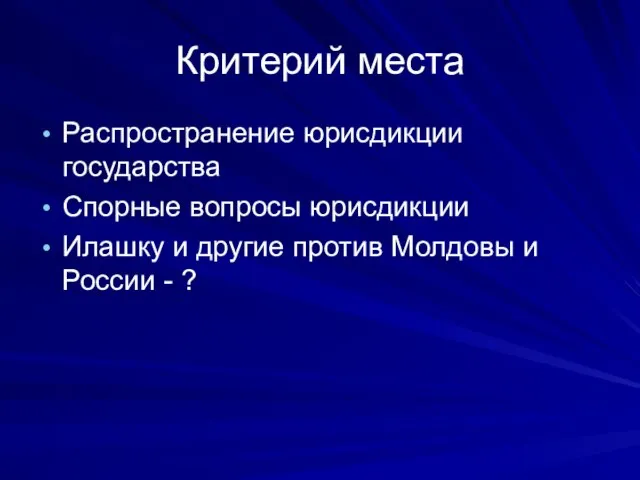 Критерий места Распространение юрисдикции государства Спорные вопросы юрисдикции Илашку и другие