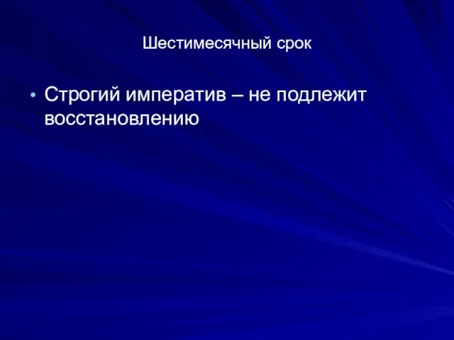 Шестимесячный срок Строгий императив – не подлежит восстановлению