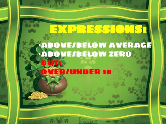 EXPRESSIONS: ABOVE/BELOW AVERAGE ABOVE/BELOW ZERO BUT: OVER/UNDER 18