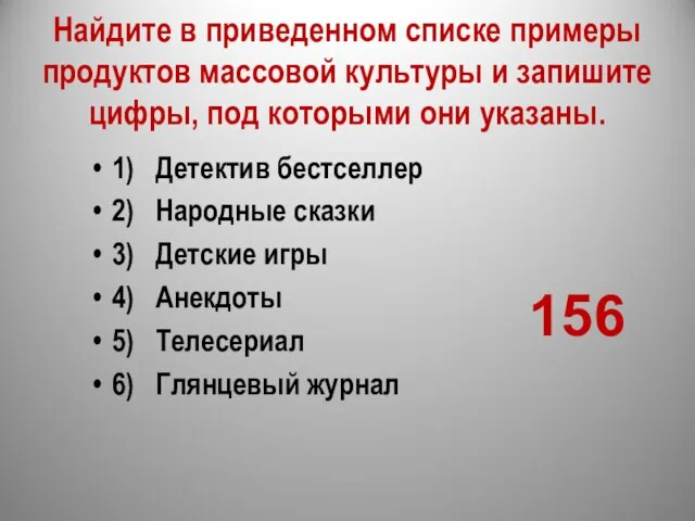 Найдите в приведенном списке примеры продуктов массовой культуры и запишите цифры,