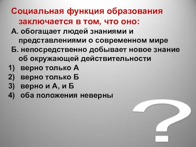 ? Социальная функция образования заключается в том, что оно: А. обогащает