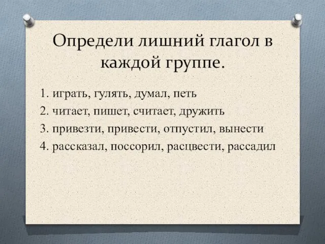 Определи лишний глагол в каждой группе. 1. играть, гулять, думал, петь