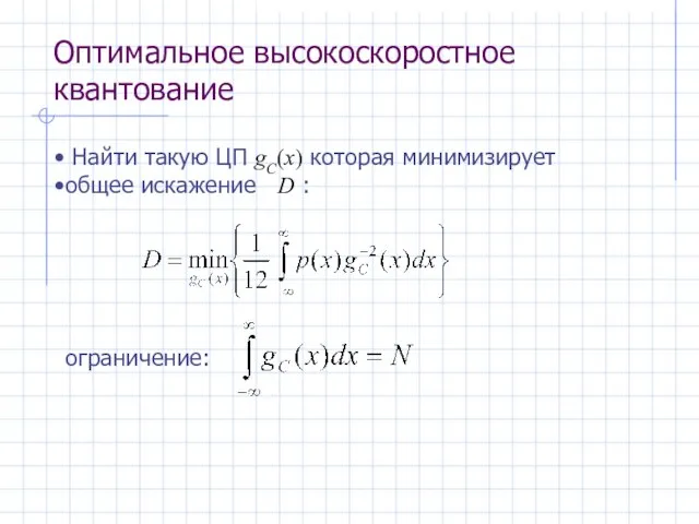 Оптимальное высокоскоростное квантование Найти такую ЦП gC(x) которая минимизирует общее искажение D : ограничение: