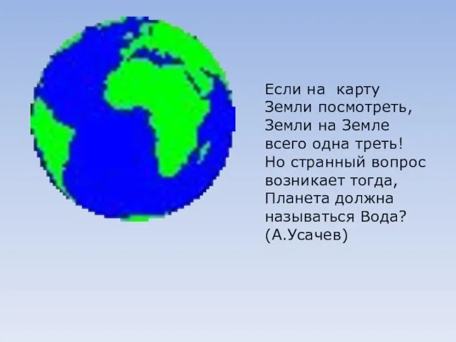 Если на карту Земли посмотреть, Земли на Земле всего одна треть!