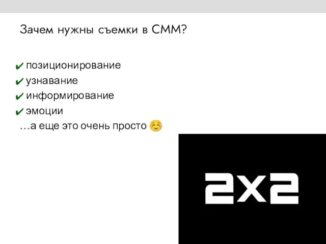 Зачем нужны съемки в СММ? позиционирование узнавание информирование эмоции …а еще это очень просто ☺