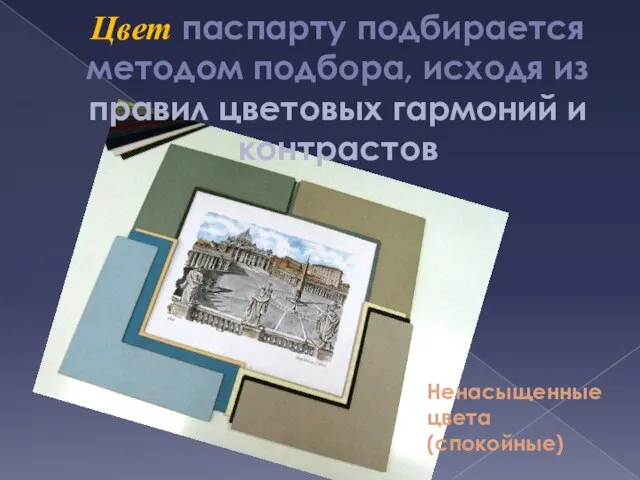 Цвет паспарту подбирается методом подбора, исходя из правил цветовых гармоний и контрастов Ненасыщенные цвета (спокойные)