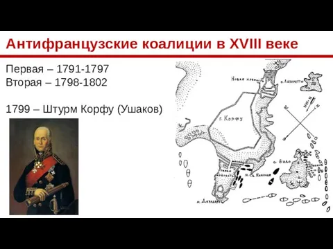 Антифранцузские коалиции в XVIII веке Первая – 1791-1797 Вторая – 1798-1802 1799 – Штурм Корфу (Ушаков)