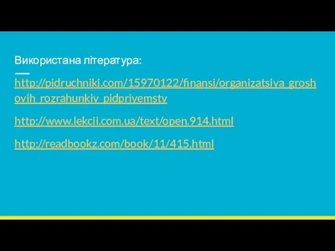 Використана література: http://pidruchniki.com/15970122/finansi/organizatsiya_groshovih_rozrahunkiv_pidpriyemstv http://www.lekcii.com.ua/text/open.914.html http://readbookz.com/book/11/415.html