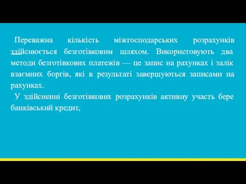 Переважна кількість міжгосподарських розрахунків здійснюється безготівковим шляхом. Використовують два методи безготівкових