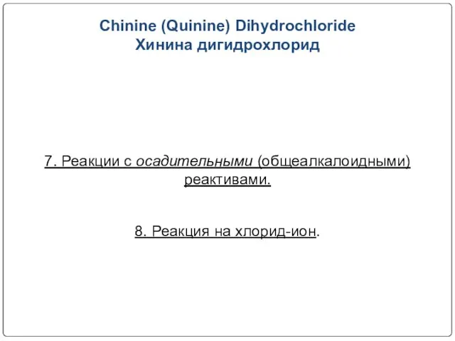 Chinine (Quinine) Dihydrochloride Хинина дигидрохлорид 7. Реакции с осадительными (общеалкалоидными) реактивами. 8. Реакция на хлорид-ион.