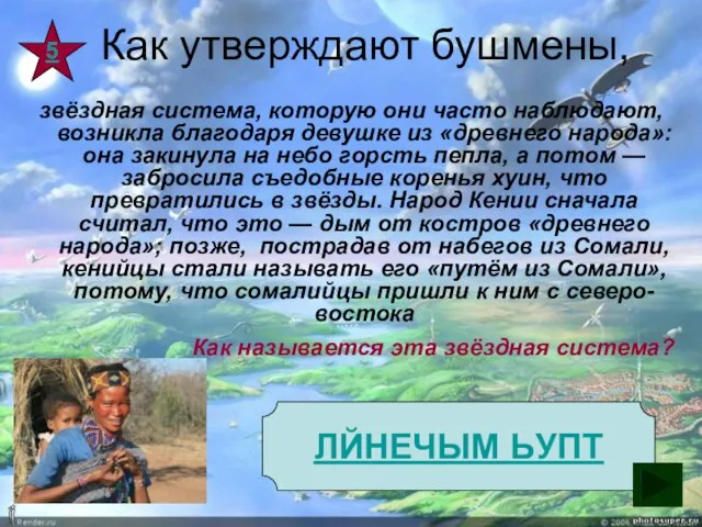 5 Как утверждают бушмены, звёздная система, которую они часто наблюдают, возникла