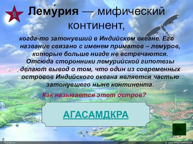 Лему́рия — мифический континент, когда-то затонувший в Индийском океане. Его название