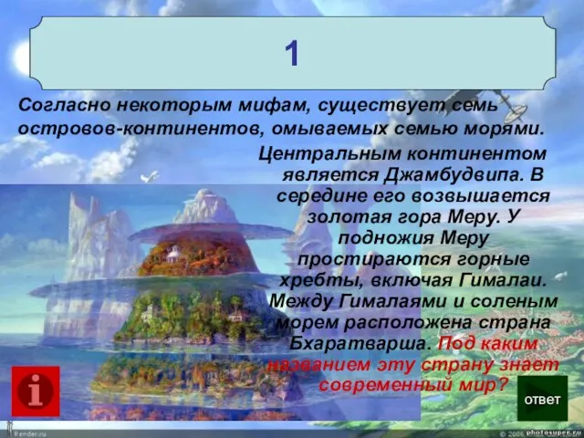 Центральным континентом является Джамбудвипа. В середине его возвышается золотая гора Меру.