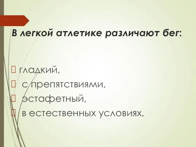 В легкой атлетике различают бег: гладкий, с препятствиями, эстафетный, в естественных условиях.