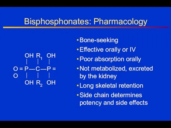 Bisphosphonates: Pharmacology Bone-seeking Effective orally or IV Poor absorption orally Not