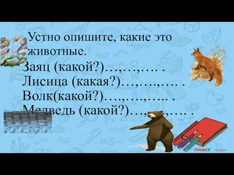 Устно опишите, какие это животные. Заяц (какой?)…,…,…. . Лисица (какая?)…,….,…. . Волк(какой?)….,….,….. . Медведь (какой?)…,….,…. .