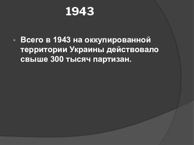 1943 Всего в 1943 на оккупированной территории Украины действовало свыше 300 тысяч партизан.