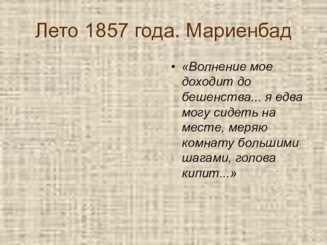 Лето 1857 года. Мариенбад «Волнение мое доходит до бешенства... я едва