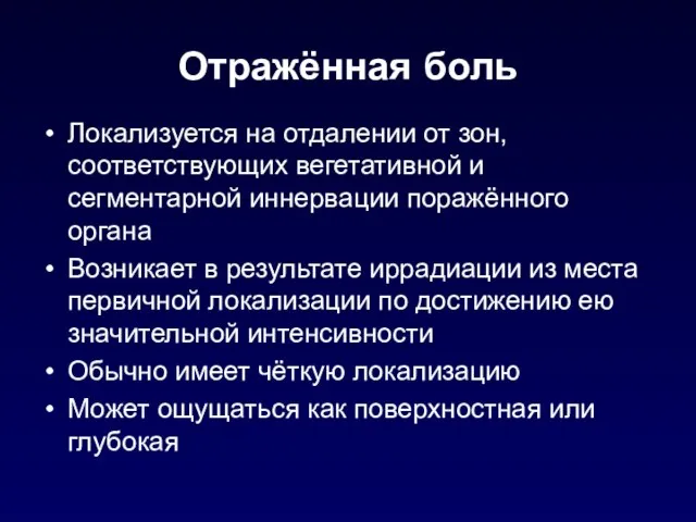 Отражённая боль Локализуется на отдалении от зон, соответствующих вегетативной и сегментарной