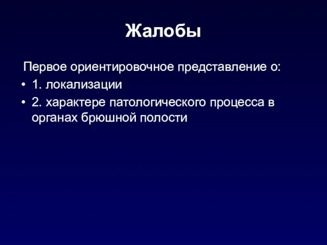 Жалобы Первое ориентировочное представление о: 1. локализации 2. характере патологического процесса в органах брюшной полости